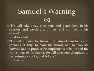 
 “He will take away your sons and place them in his
chariots and cavalry, and they will run before his
chariot.”
 Mili...