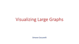 Visualizing Large Graphs
Simone Ceccarelli
 