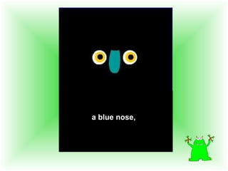 a blue nose,
 