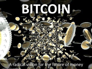 BITCOIN
A radical vision for the future of money
cc: fdecomite - https://www.flickr.com/photos/21649179@N00
 