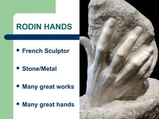 RODIN HANDS
French Sculptor
Stone/Metal
Many great works
Many great hands