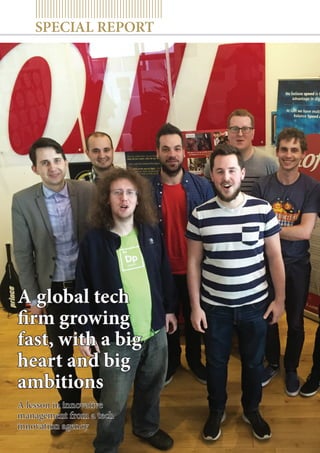 SPECIAL REPORT
2 | JULY 2016
A lesson in innovative
management from a tech
innovation agency
A global tech
firm growing
fast, with a big
heart and big
ambitions
 