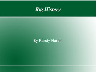 Big History
By Randy Hardin
 