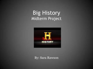 Big HistoryMidterm Project By: Sara Rawson 