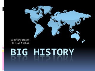 Big History By Tiffany Jacobs HIST 140 #50607 