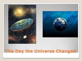 The Day the Universe Changed