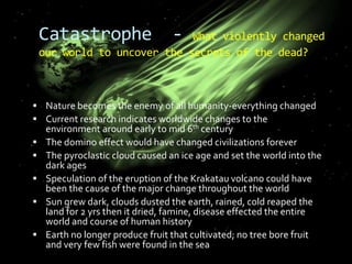 Catastrophe  - What violently changed our world to uncover the secrets of the dead?Nature becomes the enemy of all humanity-everything changed