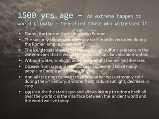 Current research indicates worldwide changes to the environment around early to mid 6th century