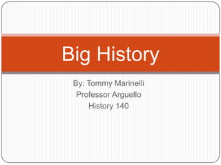 By: Tommy Marinelli Professor Arguello History 140 Big History 
