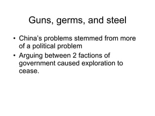 Guns, germs, and steel China’s problems stemmed from more of a political problem Arguing between 2 factions of government caused exploration to cease.  