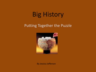 Big History Putting Together the Puzzle By Jessica Jefferson 