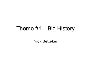Theme #1 – Big History Nick Betteker 