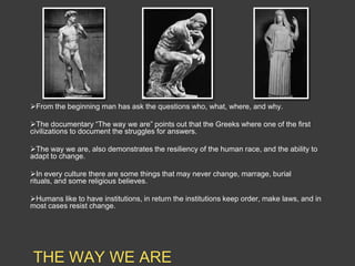 From the beginning man has ask the questions who, what, where, and why.