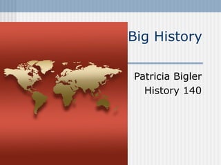 Big History Patricia Bigler History 140 