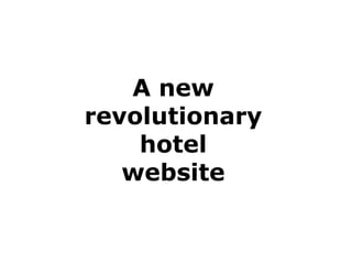 A new 
revolutionary 
hotel 
website 
 