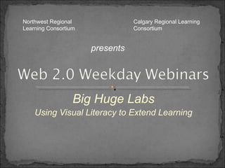 Big Huge Labs Using Visual Literacy to Extend Learning Northwest Regional Learning Consortium  Calgary Regional Learning Consortium presents 