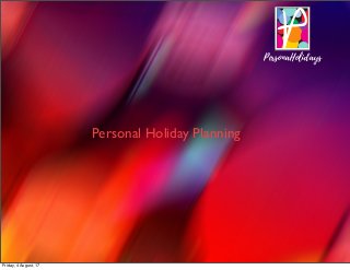 Person Holid ys
P
Personal Holiday Planning
PersonaHolidays
Friday, 4 August, 17
 