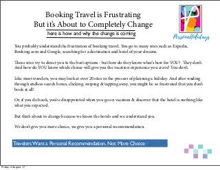 Person Holid ys
PPersonaHolidays
Travelers Want a Personal Recommendation, Not More Choice
Booking Travel is Frustrating
B...
