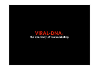 VIRAL-DNA              ©
the chemistry of viral marketing
 