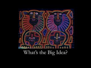 What’s the Big Idea?
 