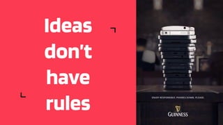 Ideas
don’t
have
rules
 