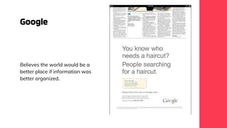 Google
Believes the world would be a
better place if information was
better organized.
 