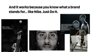 Anditworksbecauseyouknowwhatabrand
standsfor…likeNike.JustDoIt.
 