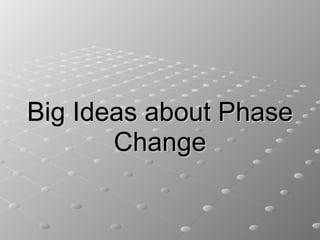 Big Ideas about Phase Change 
