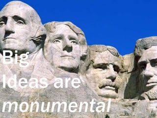 Big Ideas are monumental