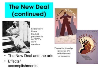 [object Object],[object Object],The New Deal (continued) Former slave Emma Crockett, participant in the WPA’s slave narratives Posters for federally-sponsored arts exhibitions and performances 