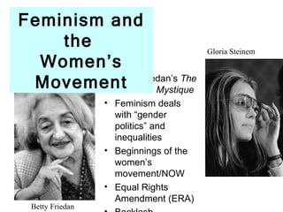 [object Object],[object Object],[object Object],[object Object],[object Object],Feminism and the  Women’s Movement Betty Friedan Gloria Steinem 