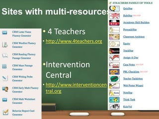 Sites with multi-resources 4 Teachershttp://www.4teachers.orgIntervention Centralhttp://www.interventioncentral.org