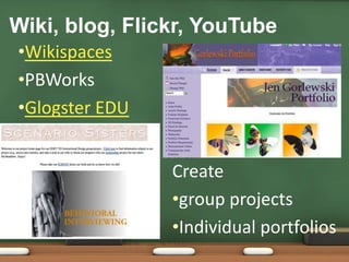 WikispacesPBWorksGlogster EDUWiki, blog, Flickr, YouTubeCreategroup projects