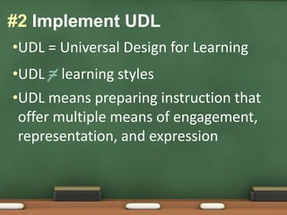 UDL = Universal Design for LearningUDL = learning stylesUDL means preparing instruction that offer multiple means of engagement, representation, and expression#2 Implement UDL