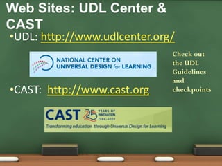 UDL: http://www.udlcenter.org/CAST:  http://www.cast.orgWeb Sites: UDL Center & CASTCheck out the UDL Guidelines and checkpoints