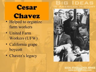 Cesar
    Chavez
• Helped to organize
  farm workers
• United Farm
  Workers (UFW)
• California grape
  boycott
• Chavez’s legacy
 