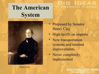 The American
   System
               • Proposed by Senator
                 Henry Clay
               • High tariffs on imports
               • New transportation
                 systems and internal
                 improvements
               • Never completely
                 implemented
  Henry Clay
 