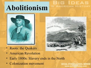 Abolitionism




•   Roots: the Quakers
•   American Revolution
•   Early 1800s: Slavery ends in the North
•   Colonization movement
 