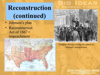 Reconstruction
  (continued)
• Johnson’s plan
• Reconstruction
  Act of 1867 •
  impeachment
                   Thaddeus Stevens closing the debate on
                         Johnson’s impeachment
 