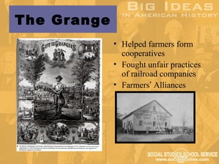 The Grange
             • Helped farmers form
               cooperatives
             • Fought unfair practices
               of railroad companies
             • Farmers’ Alliances
 