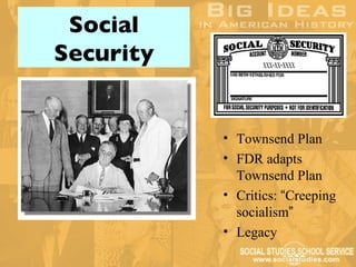 Social
Security


           • Townsend Plan
           • FDR adapts
             Townsend Plan
           • Critics: “Creeping
             socialism”
           • Legacy
 