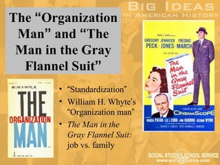The “Organization
 Man” and “The
 Man in the Gray
  Flannel Suit”
       • “Standardization”
       • William H. Whyte’s
         “Organization man”
       • The Man in the
         Gray Flannel Suit:
         job vs. family
 