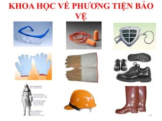 KHOA HỌC VỀ PHƯƠNG TIỆN BẢO
VỆ
41
 