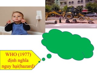 WHO (1977)
định nghĩa
nguy hại(hazard)
 