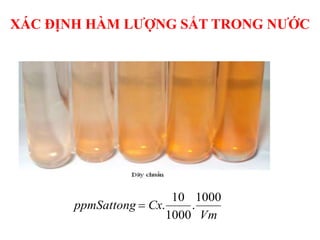 Vm
CxppmSattong
1000
.
1000
10
.
XÁC ĐỊNH HÀM LƯỢNG SẮT TRONG NƯỚC
 