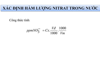 Vm
Vđ
CxppmNO
1000
.
1000
.3 
Công thức tính:
XÁC ĐỊNH HÀM LƯỢNG NITRAT TRONG NƯỚC
 
