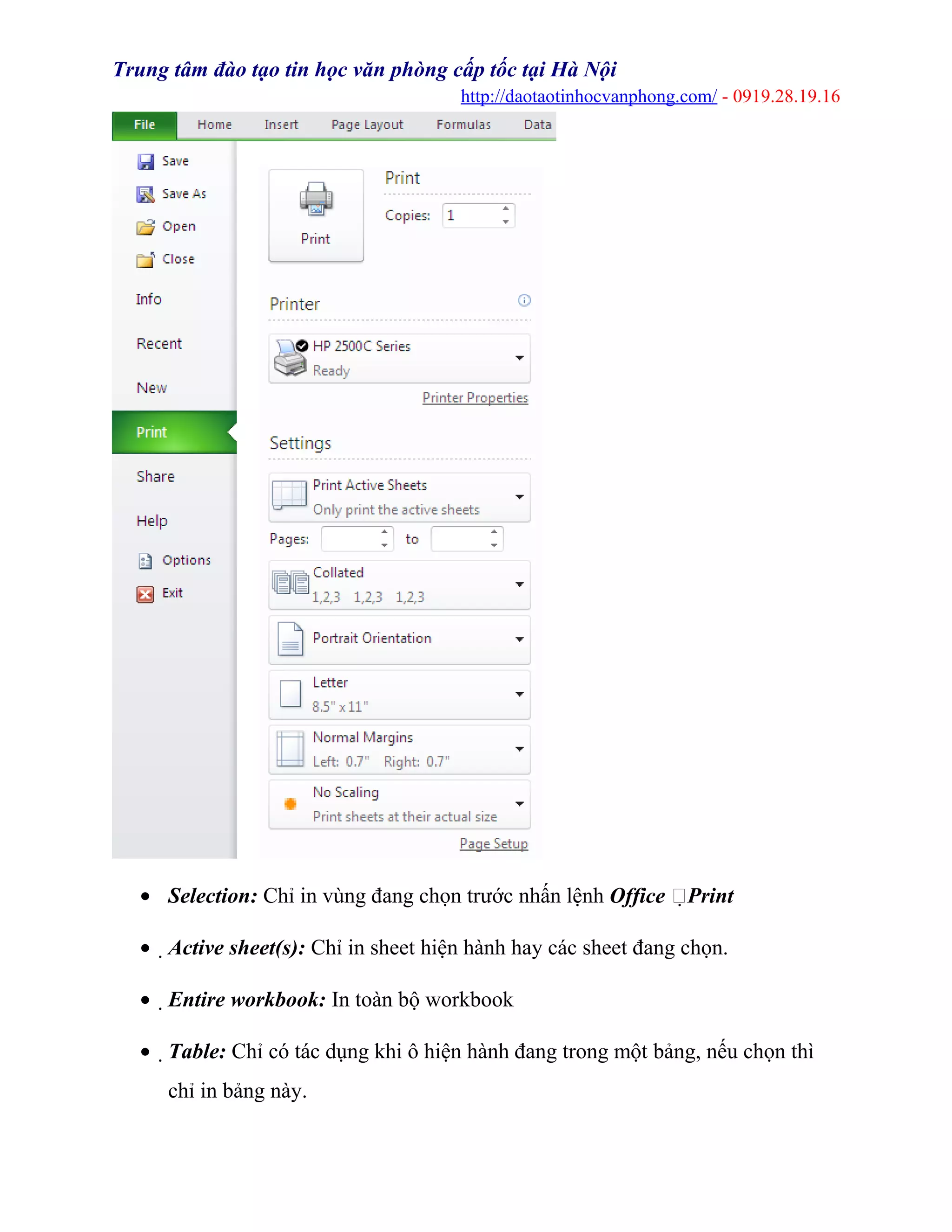 Trung tâm đào tạo tin học văn phòng cấp tốc tại Hà Nội
http://daotaotinhocvanphong.com/ - 0919.28.19.16
• Selection: Chỉ in vùng đang chọn trước nhấn lệnh Office Print
• Active sheet(s): Chỉ in sheet hiện hành hay các sheet đang chọn.
• Entire workbook: In toàn bộ workbook
• Table: Chỉ có tác dụng khi ô hiện hành đang trong một bảng, nếu chọn thì
chỉ in bảng này.
 