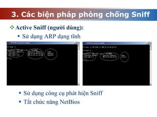 3. Các biện pháp phòng chống Sniff
Active Sniff (người dùng):
 Sử dụng ARP dạng tĩnh
 Sử dụng công cụ phát hiện Sniff
 Tắt chức năng NetBios
 