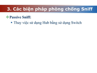 3. Các biện pháp phòng chống Sniff
Passive Sniff:
 Thay việc sử dụng Hub bằng sử dụng Switch
 